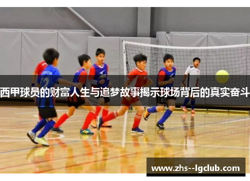 西甲球员的财富人生与追梦故事揭示球场背后的真实奋斗
