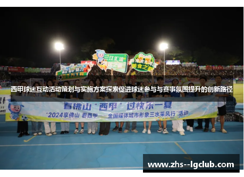 西甲球迷互动活动策划与实施方案探索促进球迷参与与赛事氛围提升的创新路径